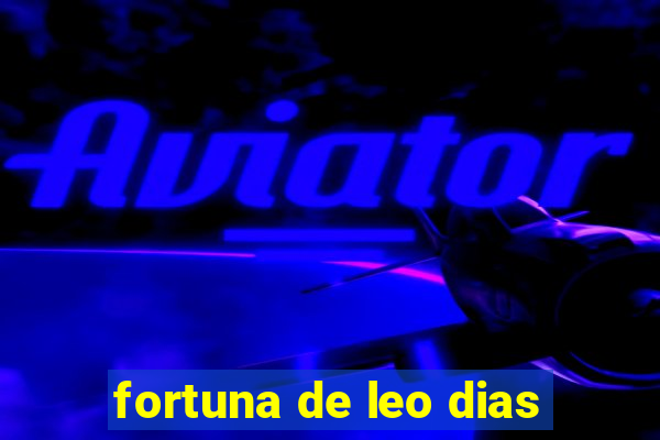 fortuna de leo dias